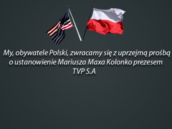 My, obywatele Polski zwracamy się z uprzejmą prośbą do premier Beaty Szydło o ustanowienie Mariusza Maxa Kolonko prezesem TVP S.A